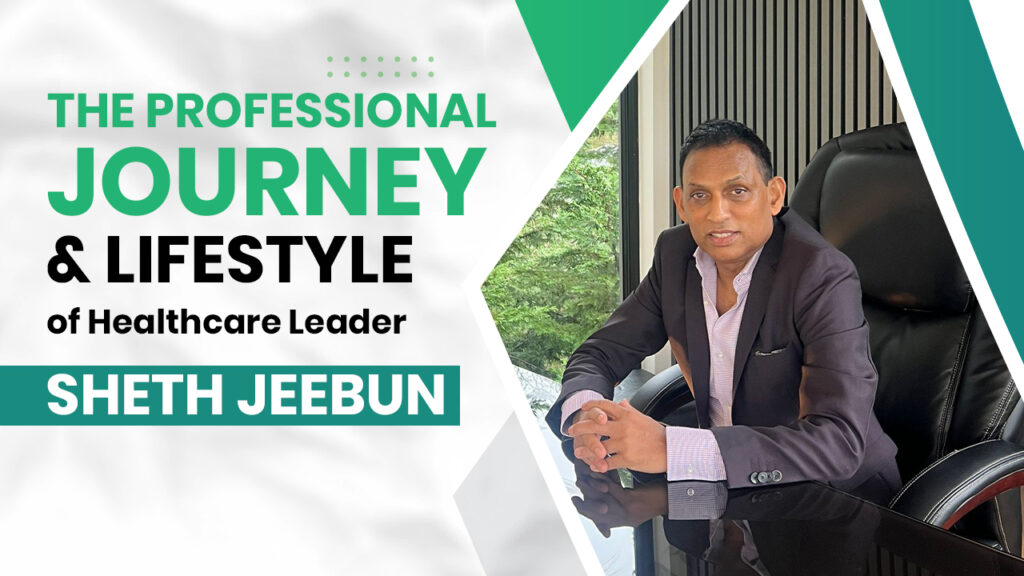 The Professional Journey and Lifestyle of Healthcare Leader Sheth Jeebun