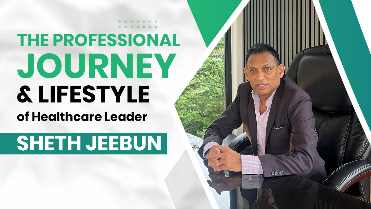 The Professional Journey and Lifestyle of Healthcare Leader Sheth Jeebun